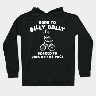 Born to Dilly Dally Forced to Pick Up The Face Hoodie